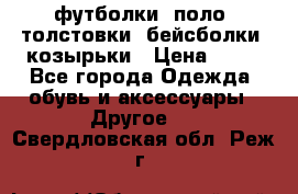 футболки, поло, толстовки, бейсболки, козырьки › Цена ­ 80 - Все города Одежда, обувь и аксессуары » Другое   . Свердловская обл.,Реж г.